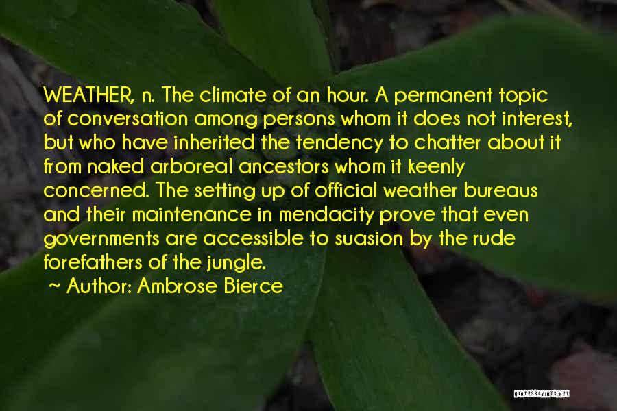 Ambrose Bierce Quotes: Weather, N. The Climate Of An Hour. A Permanent Topic Of Conversation Among Persons Whom It Does Not Interest, But