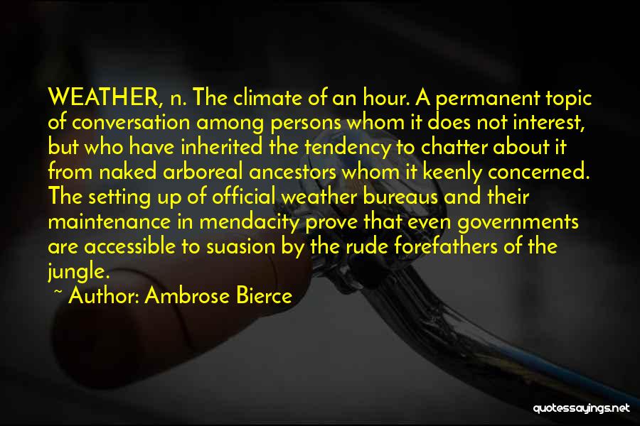 Ambrose Bierce Quotes: Weather, N. The Climate Of An Hour. A Permanent Topic Of Conversation Among Persons Whom It Does Not Interest, But