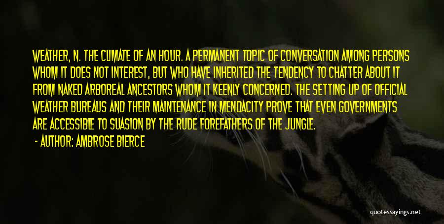 Ambrose Bierce Quotes: Weather, N. The Climate Of An Hour. A Permanent Topic Of Conversation Among Persons Whom It Does Not Interest, But