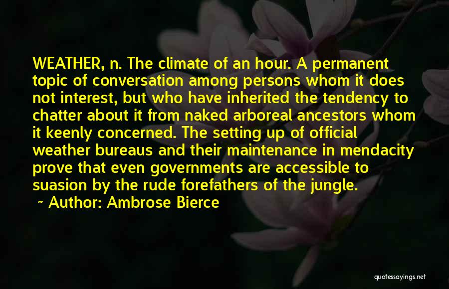 Ambrose Bierce Quotes: Weather, N. The Climate Of An Hour. A Permanent Topic Of Conversation Among Persons Whom It Does Not Interest, But