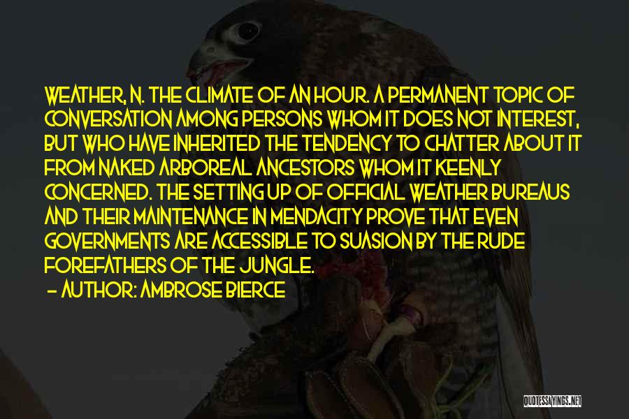 Ambrose Bierce Quotes: Weather, N. The Climate Of An Hour. A Permanent Topic Of Conversation Among Persons Whom It Does Not Interest, But