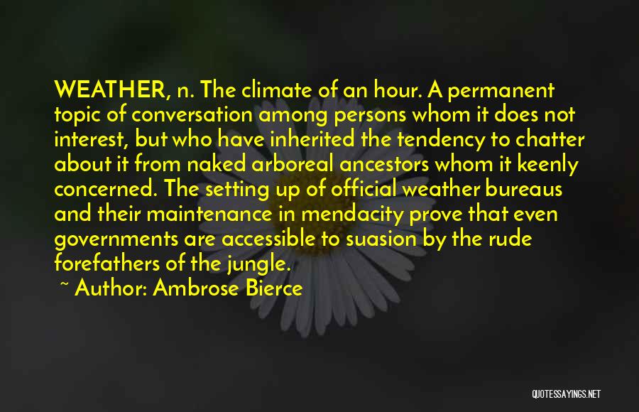Ambrose Bierce Quotes: Weather, N. The Climate Of An Hour. A Permanent Topic Of Conversation Among Persons Whom It Does Not Interest, But