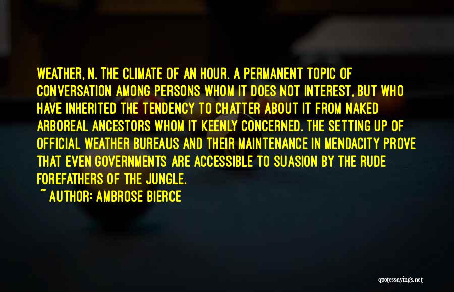 Ambrose Bierce Quotes: Weather, N. The Climate Of An Hour. A Permanent Topic Of Conversation Among Persons Whom It Does Not Interest, But