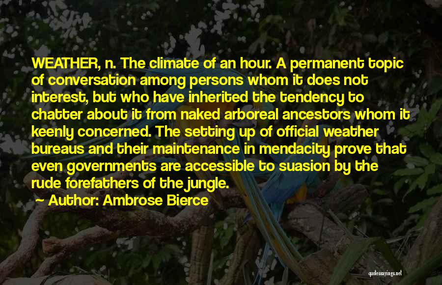 Ambrose Bierce Quotes: Weather, N. The Climate Of An Hour. A Permanent Topic Of Conversation Among Persons Whom It Does Not Interest, But