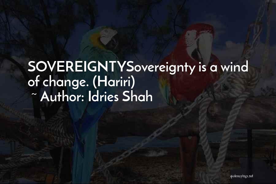 Idries Shah Quotes: Sovereigntysovereignty Is A Wind Of Change. (hariri)
