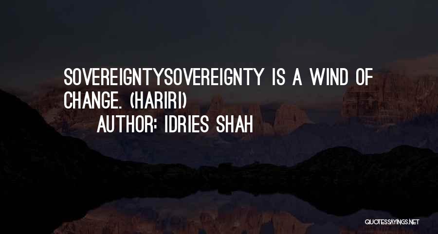 Idries Shah Quotes: Sovereigntysovereignty Is A Wind Of Change. (hariri)