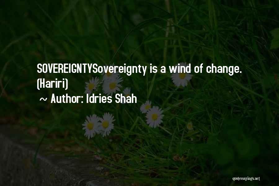 Idries Shah Quotes: Sovereigntysovereignty Is A Wind Of Change. (hariri)