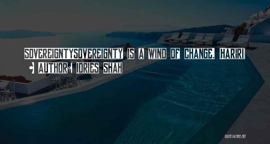 Idries Shah Quotes: Sovereigntysovereignty Is A Wind Of Change. (hariri)