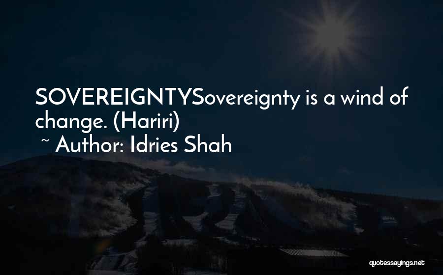 Idries Shah Quotes: Sovereigntysovereignty Is A Wind Of Change. (hariri)