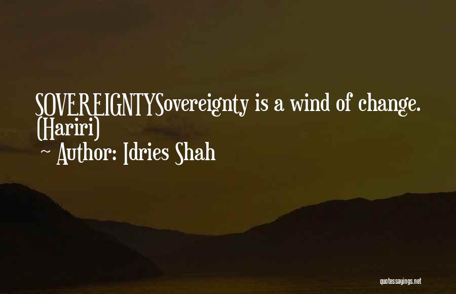Idries Shah Quotes: Sovereigntysovereignty Is A Wind Of Change. (hariri)