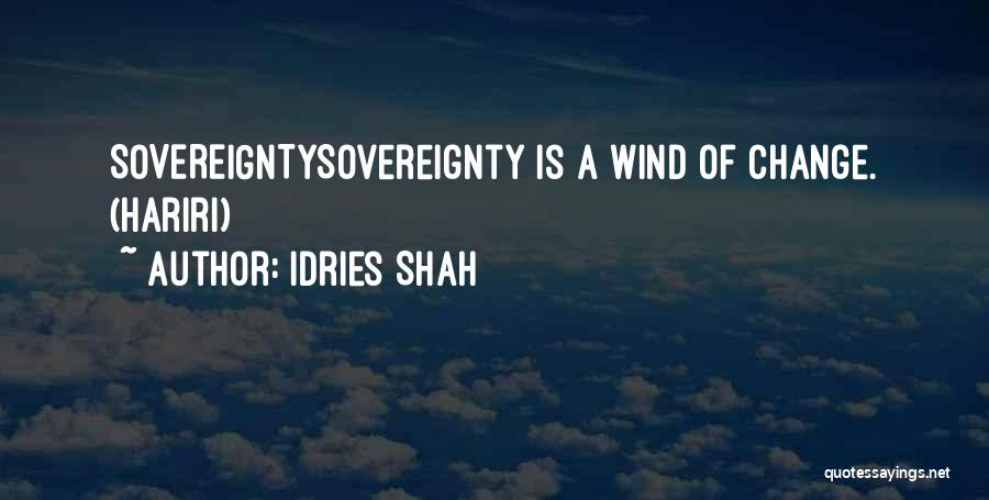 Idries Shah Quotes: Sovereigntysovereignty Is A Wind Of Change. (hariri)