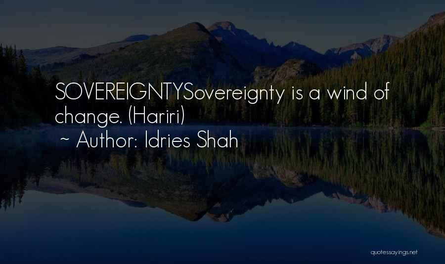 Idries Shah Quotes: Sovereigntysovereignty Is A Wind Of Change. (hariri)