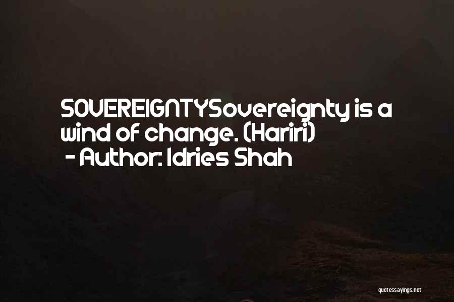 Idries Shah Quotes: Sovereigntysovereignty Is A Wind Of Change. (hariri)