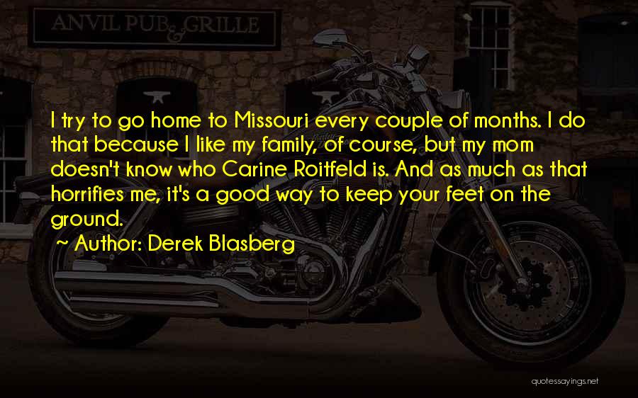 Derek Blasberg Quotes: I Try To Go Home To Missouri Every Couple Of Months. I Do That Because I Like My Family, Of