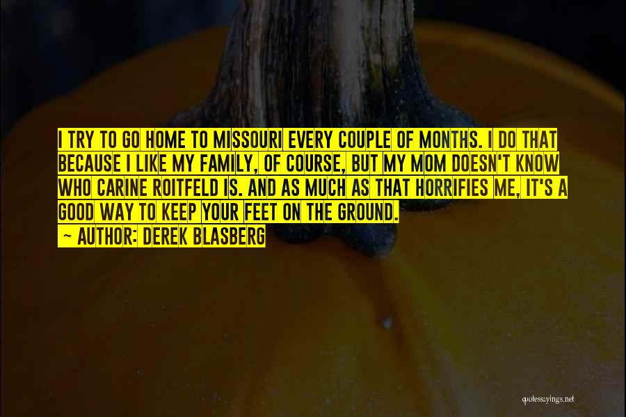 Derek Blasberg Quotes: I Try To Go Home To Missouri Every Couple Of Months. I Do That Because I Like My Family, Of