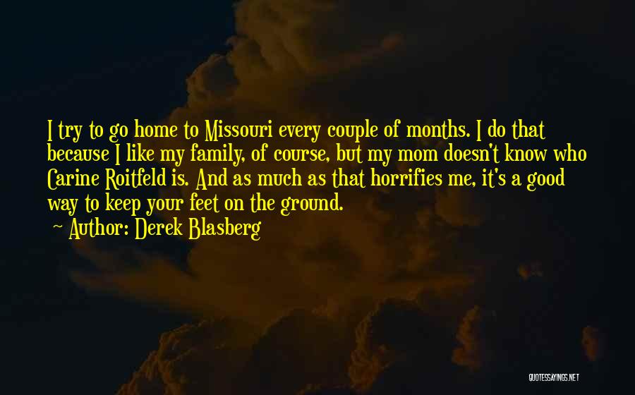 Derek Blasberg Quotes: I Try To Go Home To Missouri Every Couple Of Months. I Do That Because I Like My Family, Of