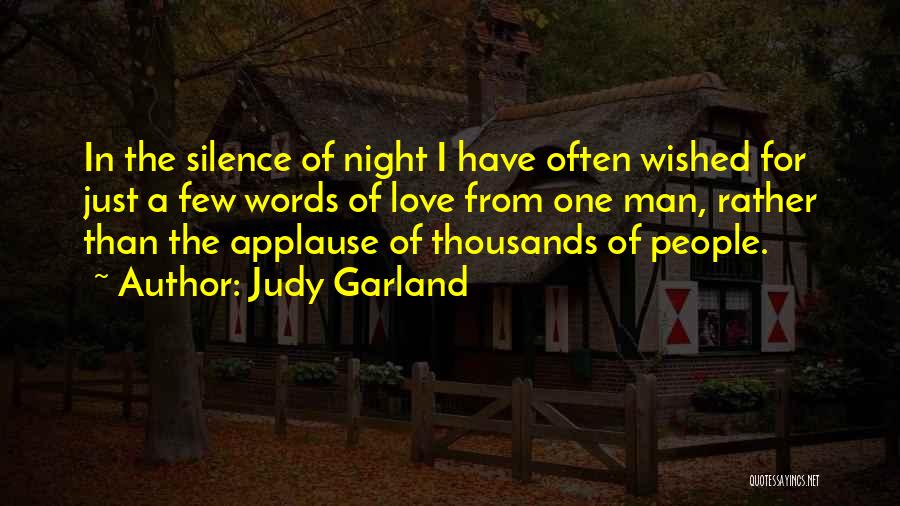 Judy Garland Quotes: In The Silence Of Night I Have Often Wished For Just A Few Words Of Love From One Man, Rather