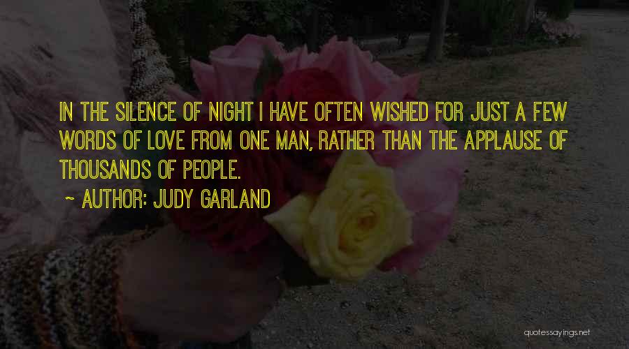 Judy Garland Quotes: In The Silence Of Night I Have Often Wished For Just A Few Words Of Love From One Man, Rather
