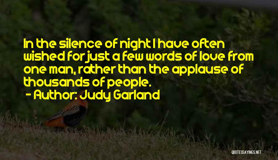 Judy Garland Quotes: In The Silence Of Night I Have Often Wished For Just A Few Words Of Love From One Man, Rather
