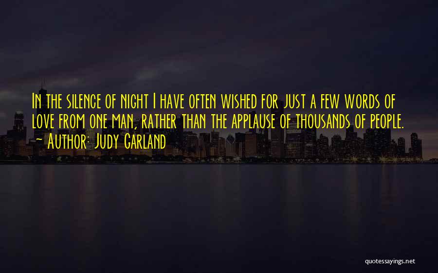 Judy Garland Quotes: In The Silence Of Night I Have Often Wished For Just A Few Words Of Love From One Man, Rather