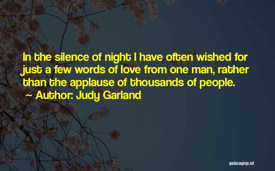 Judy Garland Quotes: In The Silence Of Night I Have Often Wished For Just A Few Words Of Love From One Man, Rather