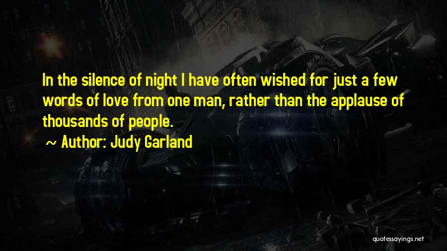 Judy Garland Quotes: In The Silence Of Night I Have Often Wished For Just A Few Words Of Love From One Man, Rather