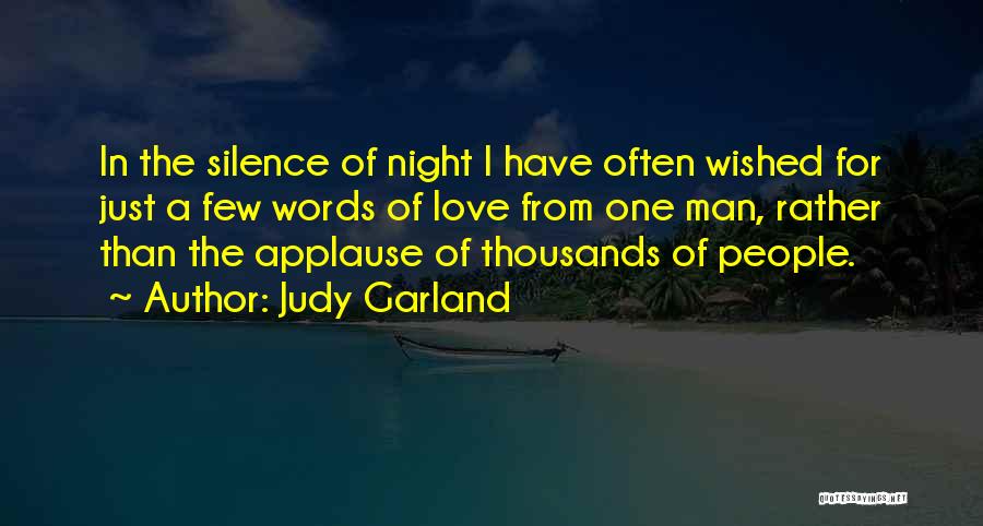 Judy Garland Quotes: In The Silence Of Night I Have Often Wished For Just A Few Words Of Love From One Man, Rather
