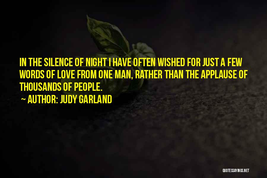 Judy Garland Quotes: In The Silence Of Night I Have Often Wished For Just A Few Words Of Love From One Man, Rather