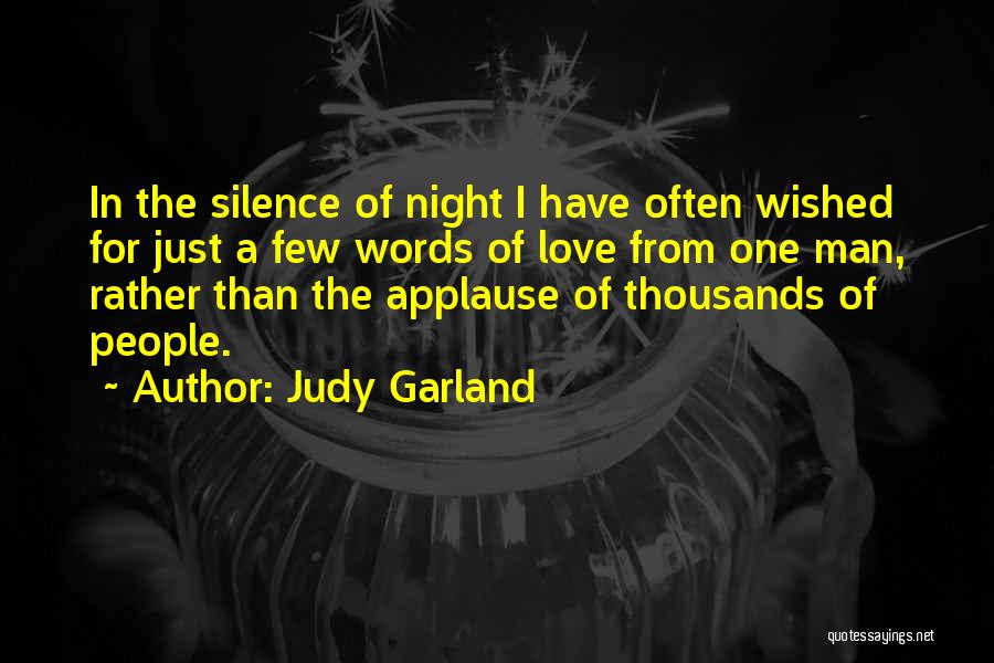 Judy Garland Quotes: In The Silence Of Night I Have Often Wished For Just A Few Words Of Love From One Man, Rather