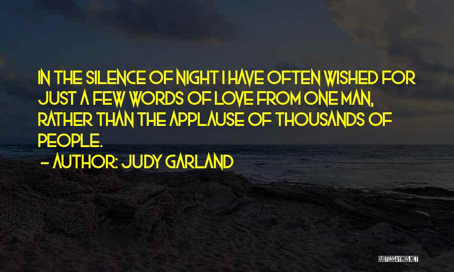 Judy Garland Quotes: In The Silence Of Night I Have Often Wished For Just A Few Words Of Love From One Man, Rather