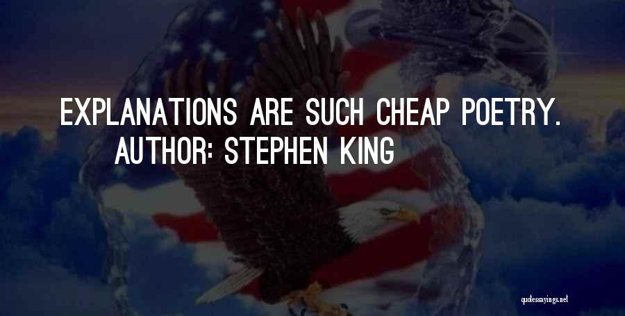 Stephen King Quotes: Explanations Are Such Cheap Poetry.