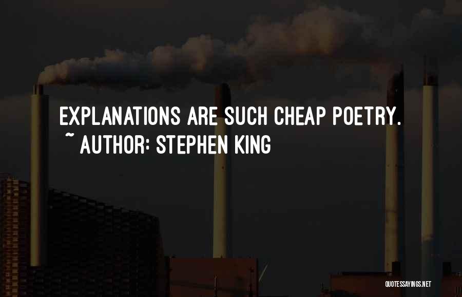 Stephen King Quotes: Explanations Are Such Cheap Poetry.