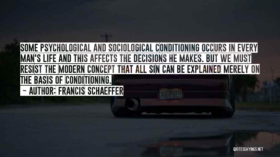 Francis Schaeffer Quotes: Some Psychological And Sociological Conditioning Occurs In Every Man's Life And This Affects The Decisions He Makes. But We Must