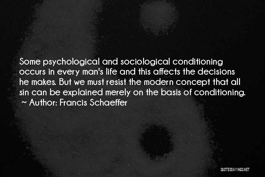 Francis Schaeffer Quotes: Some Psychological And Sociological Conditioning Occurs In Every Man's Life And This Affects The Decisions He Makes. But We Must