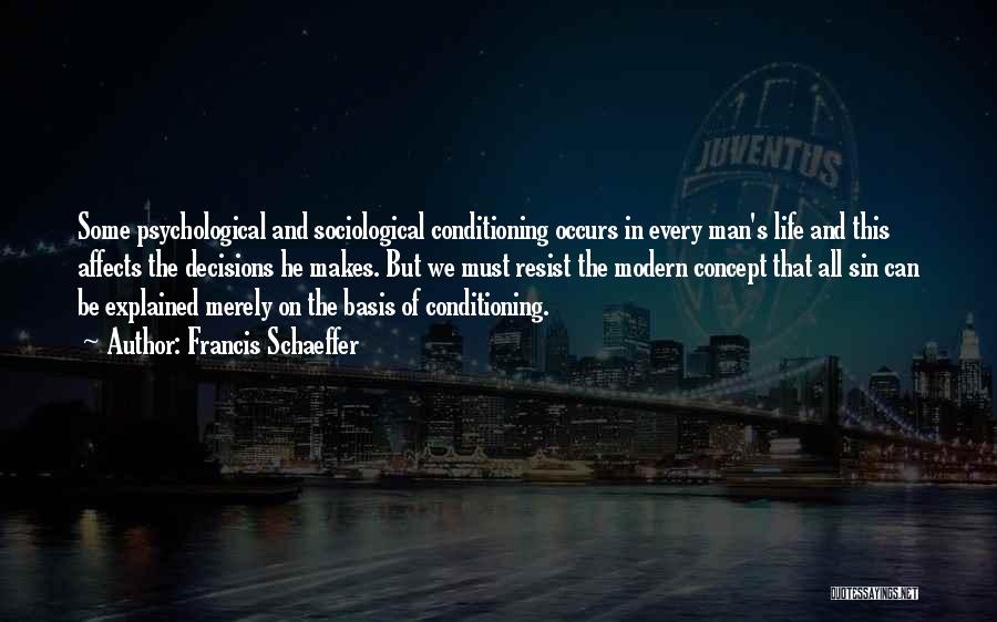 Francis Schaeffer Quotes: Some Psychological And Sociological Conditioning Occurs In Every Man's Life And This Affects The Decisions He Makes. But We Must