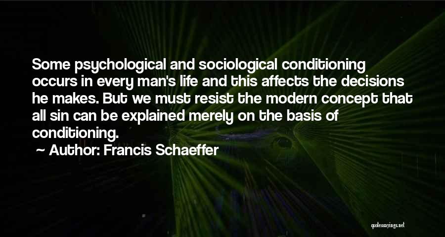 Francis Schaeffer Quotes: Some Psychological And Sociological Conditioning Occurs In Every Man's Life And This Affects The Decisions He Makes. But We Must