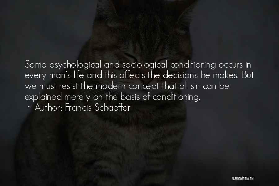 Francis Schaeffer Quotes: Some Psychological And Sociological Conditioning Occurs In Every Man's Life And This Affects The Decisions He Makes. But We Must