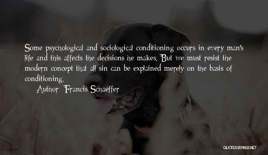 Francis Schaeffer Quotes: Some Psychological And Sociological Conditioning Occurs In Every Man's Life And This Affects The Decisions He Makes. But We Must