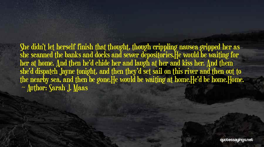 Sarah J. Maas Quotes: She Didn't Let Herself Finish That Thought, Though Crippling Nausea Gripped Her As She Scanned The Banks And Docks And