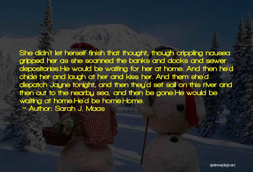 Sarah J. Maas Quotes: She Didn't Let Herself Finish That Thought, Though Crippling Nausea Gripped Her As She Scanned The Banks And Docks And