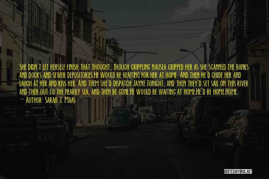 Sarah J. Maas Quotes: She Didn't Let Herself Finish That Thought, Though Crippling Nausea Gripped Her As She Scanned The Banks And Docks And
