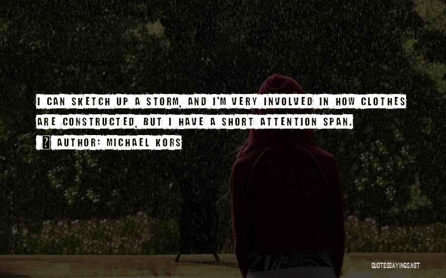 Michael Kors Quotes: I Can Sketch Up A Storm, And I'm Very Involved In How Clothes Are Constructed, But I Have A Short