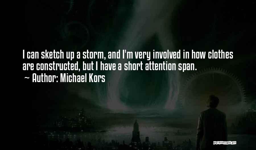 Michael Kors Quotes: I Can Sketch Up A Storm, And I'm Very Involved In How Clothes Are Constructed, But I Have A Short