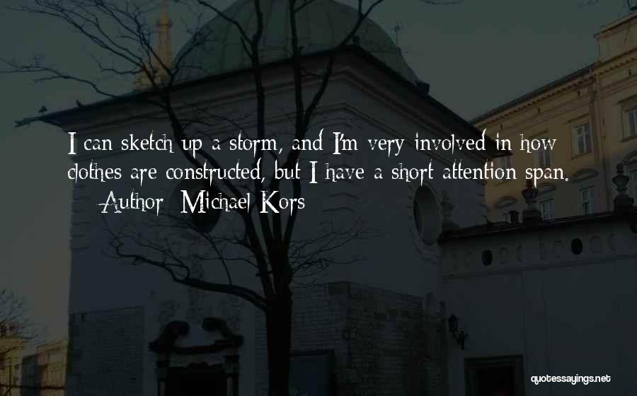 Michael Kors Quotes: I Can Sketch Up A Storm, And I'm Very Involved In How Clothes Are Constructed, But I Have A Short