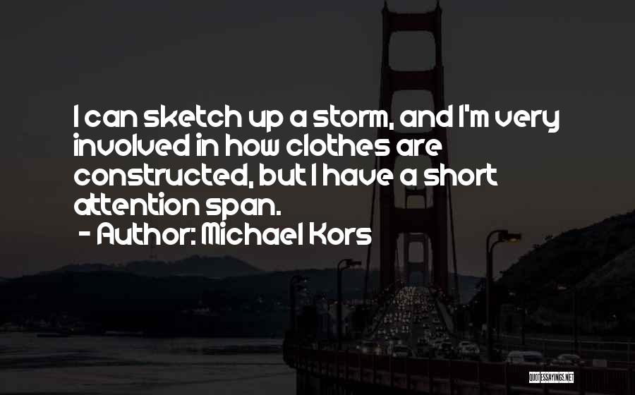 Michael Kors Quotes: I Can Sketch Up A Storm, And I'm Very Involved In How Clothes Are Constructed, But I Have A Short