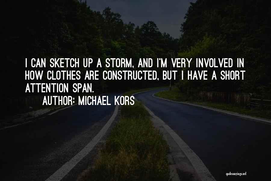 Michael Kors Quotes: I Can Sketch Up A Storm, And I'm Very Involved In How Clothes Are Constructed, But I Have A Short