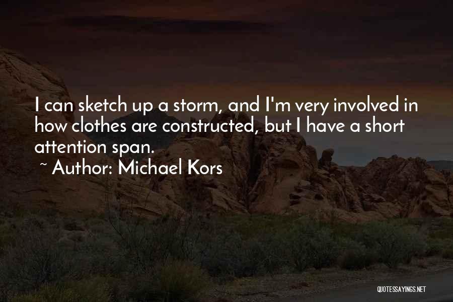 Michael Kors Quotes: I Can Sketch Up A Storm, And I'm Very Involved In How Clothes Are Constructed, But I Have A Short