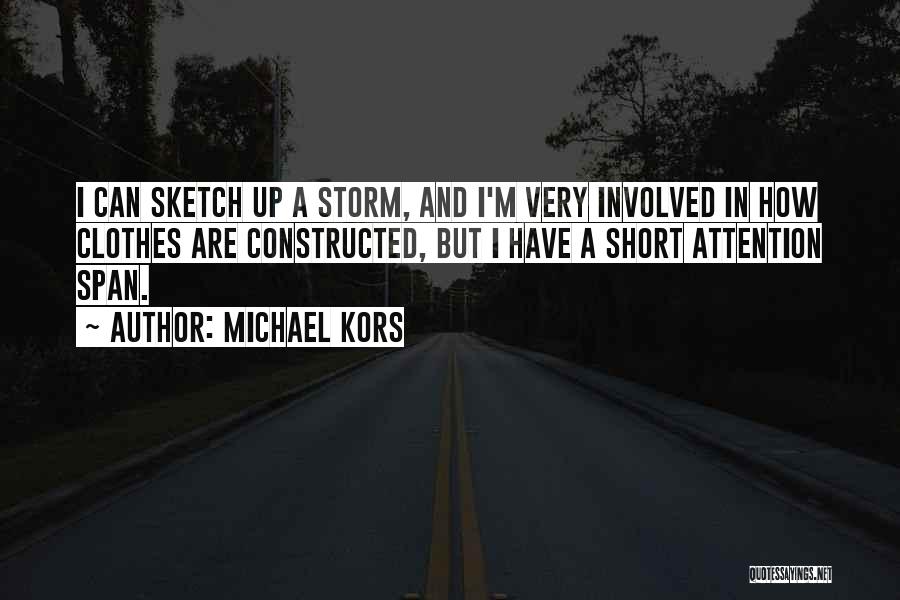 Michael Kors Quotes: I Can Sketch Up A Storm, And I'm Very Involved In How Clothes Are Constructed, But I Have A Short