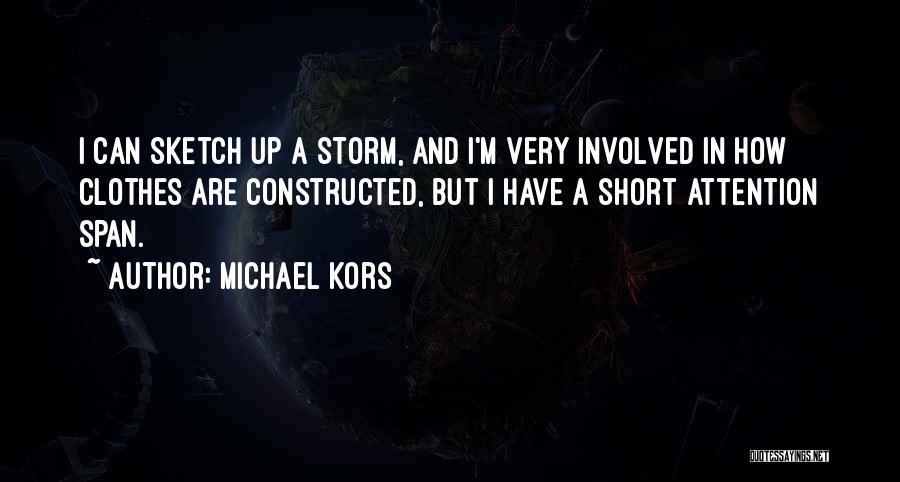 Michael Kors Quotes: I Can Sketch Up A Storm, And I'm Very Involved In How Clothes Are Constructed, But I Have A Short