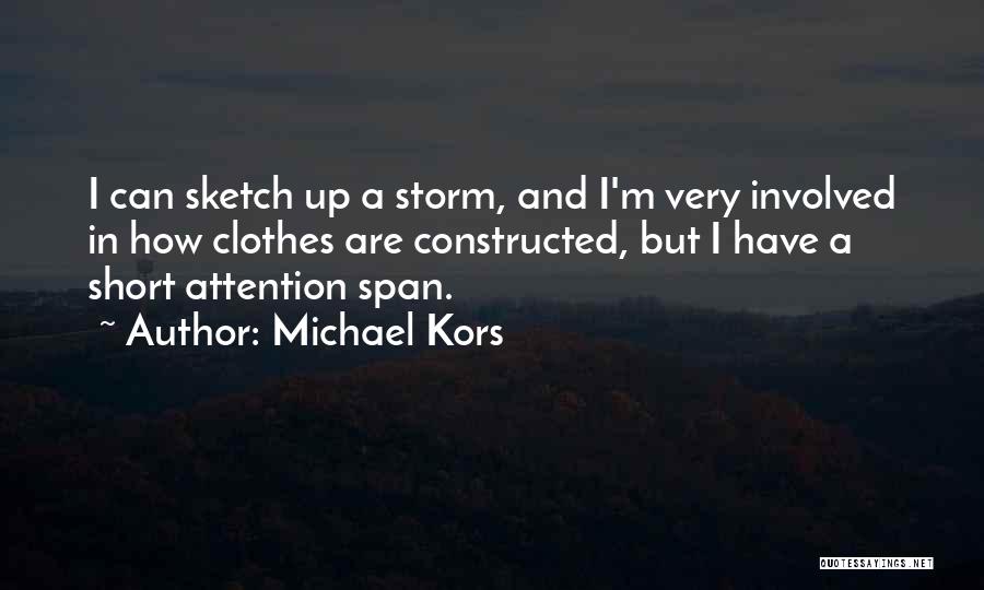 Michael Kors Quotes: I Can Sketch Up A Storm, And I'm Very Involved In How Clothes Are Constructed, But I Have A Short